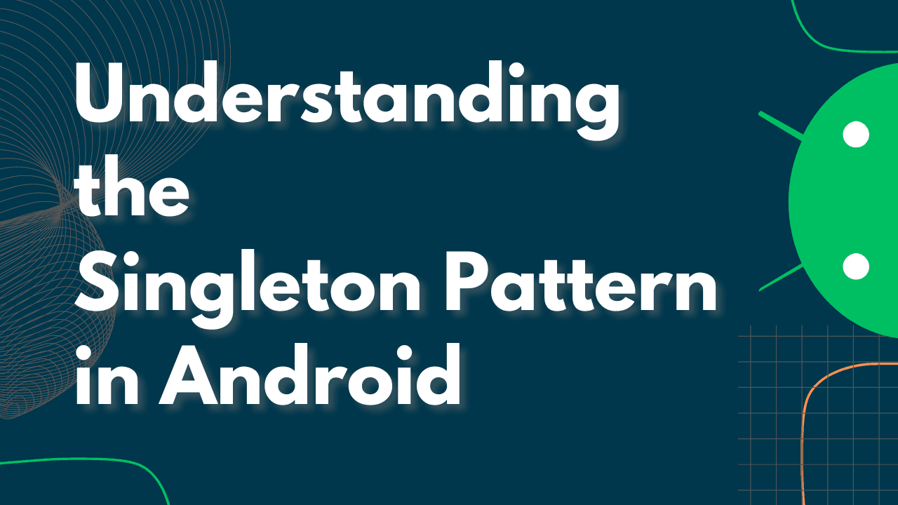 Understanding the Singleton Pattern in Android