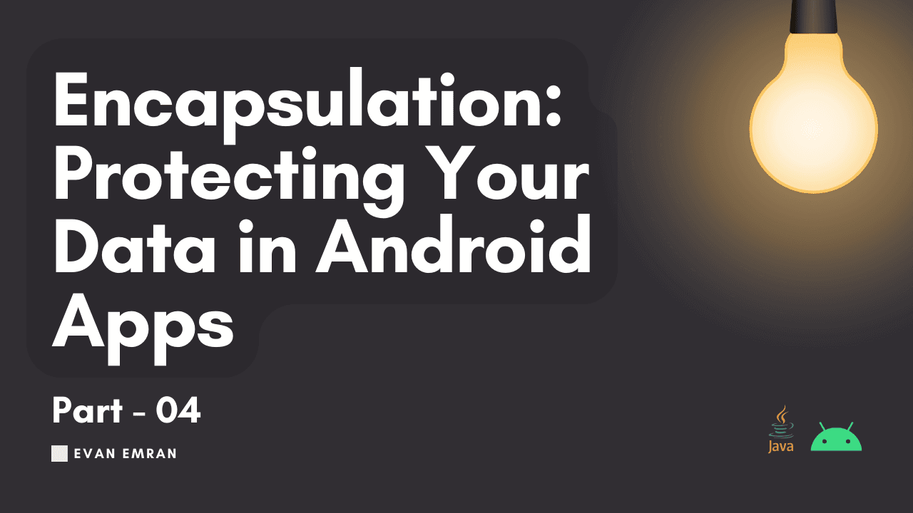 Encapsulation: Protecting Your Data in Android Apps