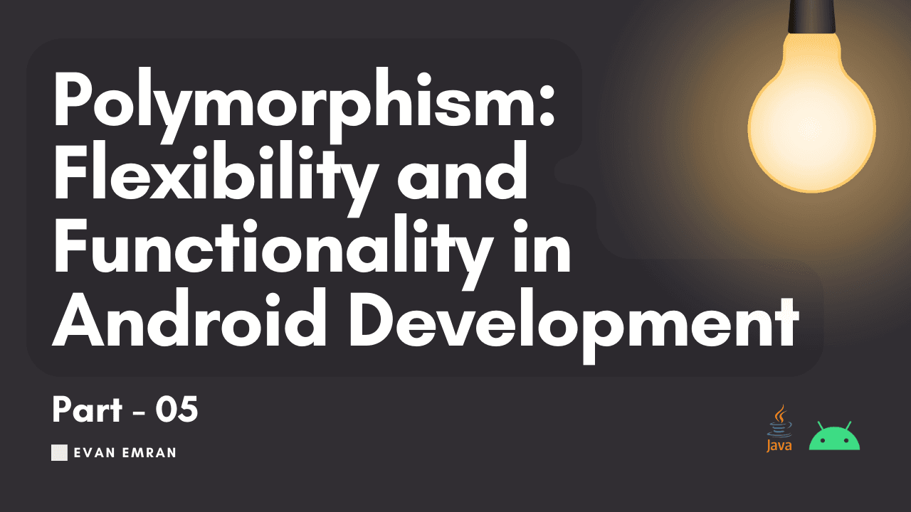 Polymorphism: Flexibility and Functionality in Android Development
