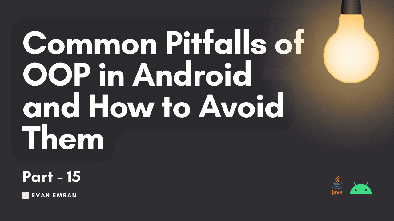 Common Pitfalls of OOP in Android and How to Avoid Them