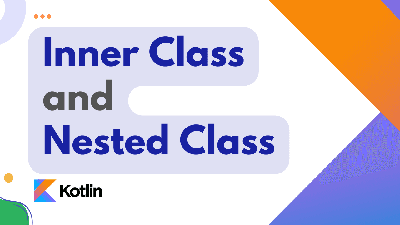 Understanding Inner Classes and Nested Classes in Kotlin